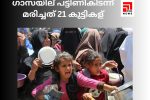 ഗാസയില്‍ പട്ടിണികിടന്ന് മരിച്ചത് 21 കുട്ടികള്‍...